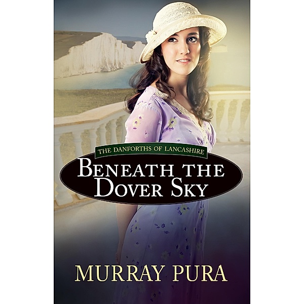 Beneath the Dover Sky / The Danforths of Lancashire, Murray Pura