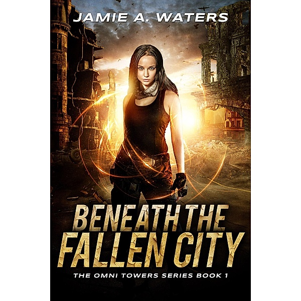 Beneath the Fallen City (The Omni Towers, #1) / The Omni Towers, Jamie A. Waters