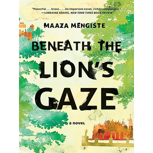 Beneath the Lion's Gaze: A Novel, Maaza Mengiste