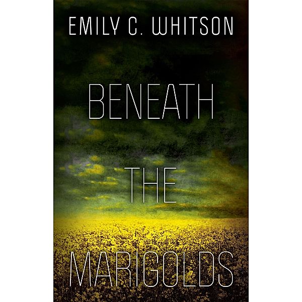 Beneath the Marigolds, Emily C. Whitson