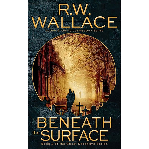 Beneath the Surface (Ghost Detective, #3) / Ghost Detective, R. W. Wallace