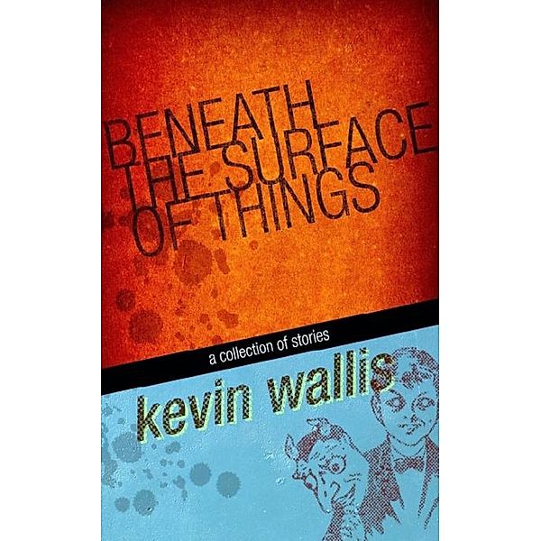 Beneath the Surface of Things, Kevin Wallis