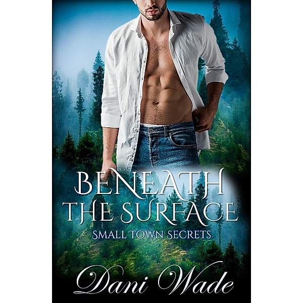 Beneath The Surface (Small Town Secrets, #1) / Small Town Secrets, Dani Wade