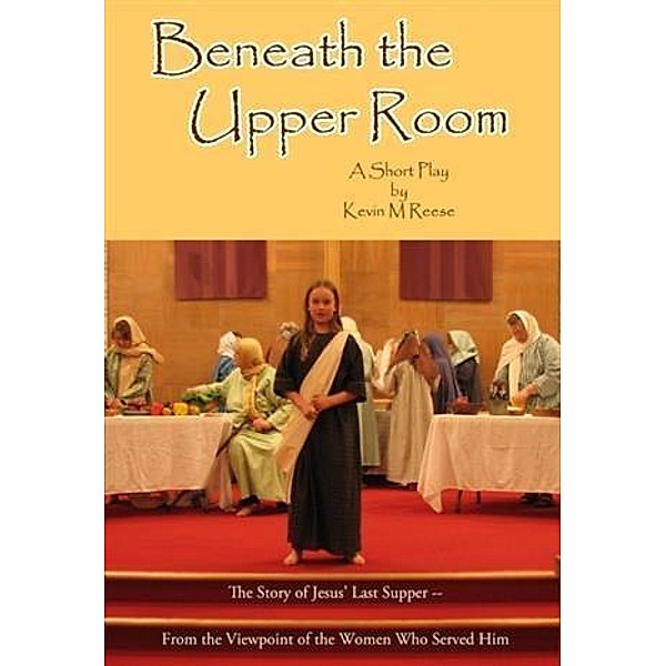 Beneath the Upper Room, Kevin M Reese