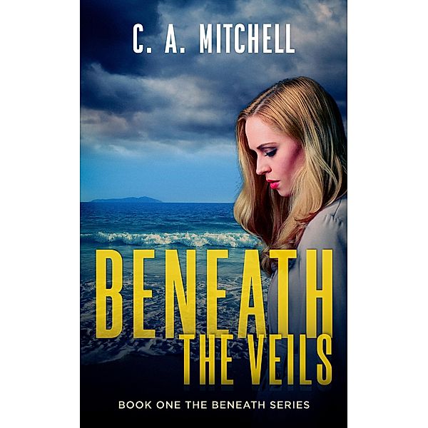 Beneath the Veils (The Beneath Trilogy, #1) / The Beneath Trilogy, C. A. Mitchell