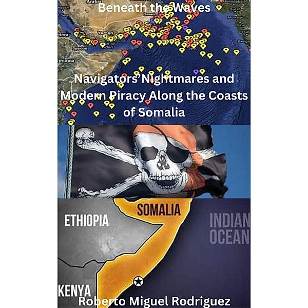 Beneath the Waves: Navigators' Nightmares and Modern Piracy Along the Coasts of Somalia, Roberto Miguel Rodriguez