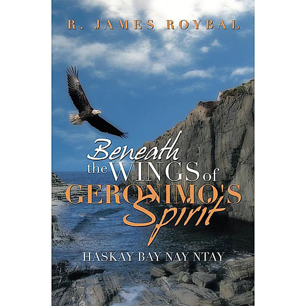 Beneath the Wings of Geronimo's Spirit, R. James Roybal