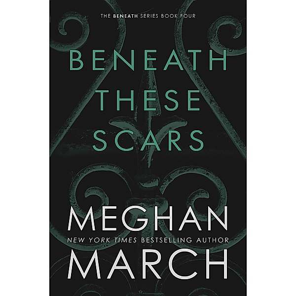 Beneath These Scars / Beneath, Meghan March