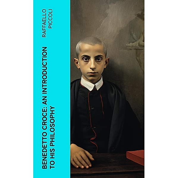 Benedetto Croce: An Introduction to His Philosophy, Raffaello Piccoli