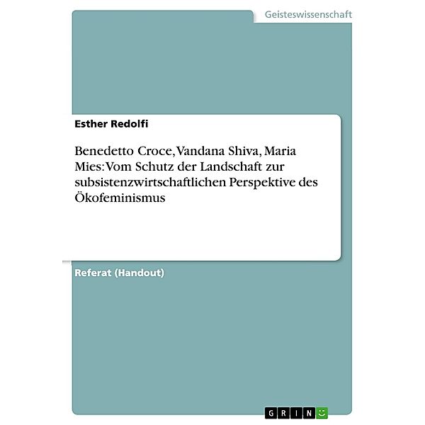 Benedetto Croce, Vandana Shiva, Maria Mies: Vom Schutz der Landschaft zur Subsistenzwirtschaftlichen Perspektive des Ökofeminismus, Esther Redolfi