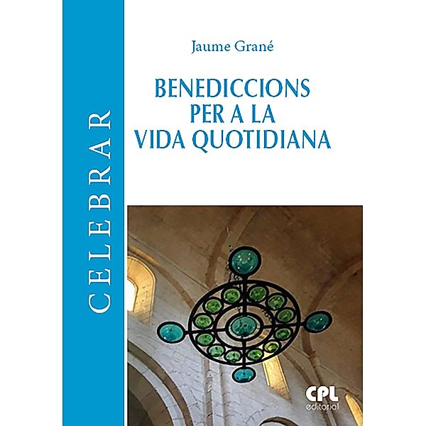 Benediccions per a la vida quotidiana / CELEBRAR Bd.104, Jaume Grane