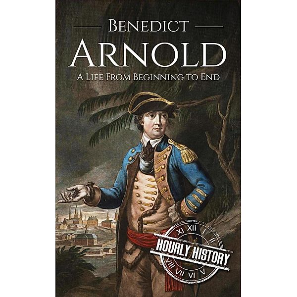 Benedict Arnold: A Life From Beginning to End, Hourly History