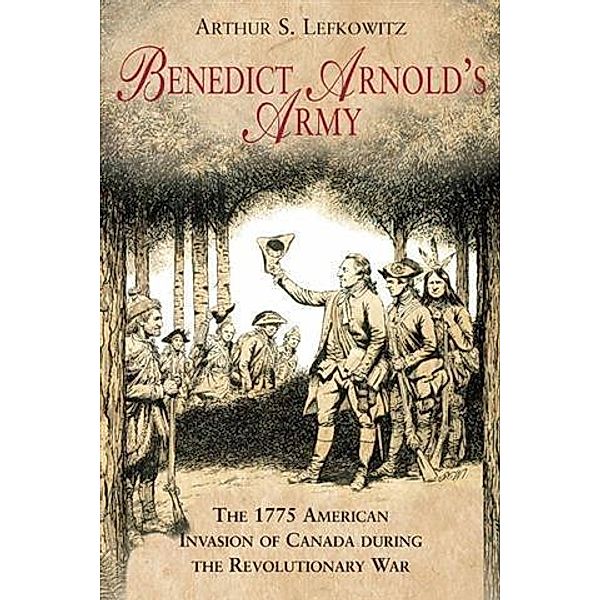 Benedict Arnold's Army, Arthur S Lefkowitz