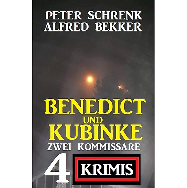 Benedict und Kubinke - Zwei Kommissare, 4 Krimis, Alfred Bekker, Peter Schrenk