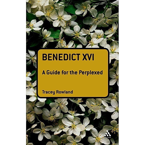 Benedict XVI: A Guide for the Perplexed, Tracey Rowland