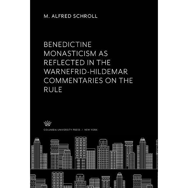 Benedictine Monasticism as Reflected in the Warnefrid-Hildemar Commentaries on the Rule, M. Alfred Schroll