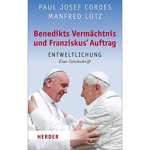Benedikts Vermächtnis und Franziskus`Auftrag, Paul Josef Cordes, Manfred Lütz