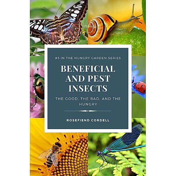 Beneficial and Pest Insects: The Good, the Bad, and the Hungry (The Hungry Garden, #3) / The Hungry Garden, Rosefiend Cordell