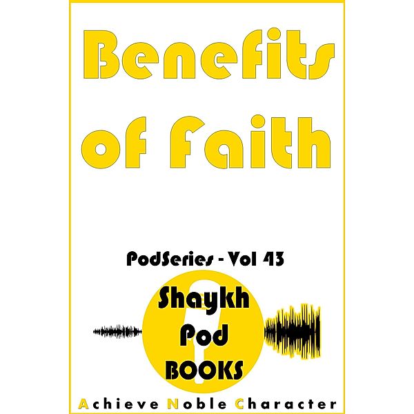 Benefits of Faith (PodSeries, #43) / PodSeries, ShaykhPod Books