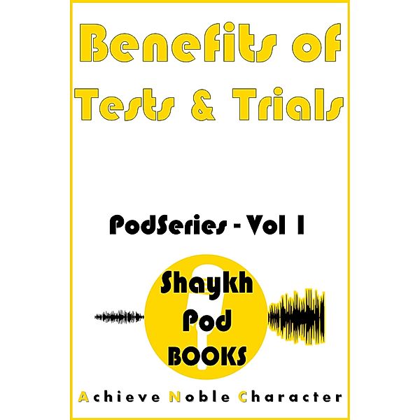 Benefits of Tests & Trials (PodSeries, #1) / PodSeries, ShaykhPod Books