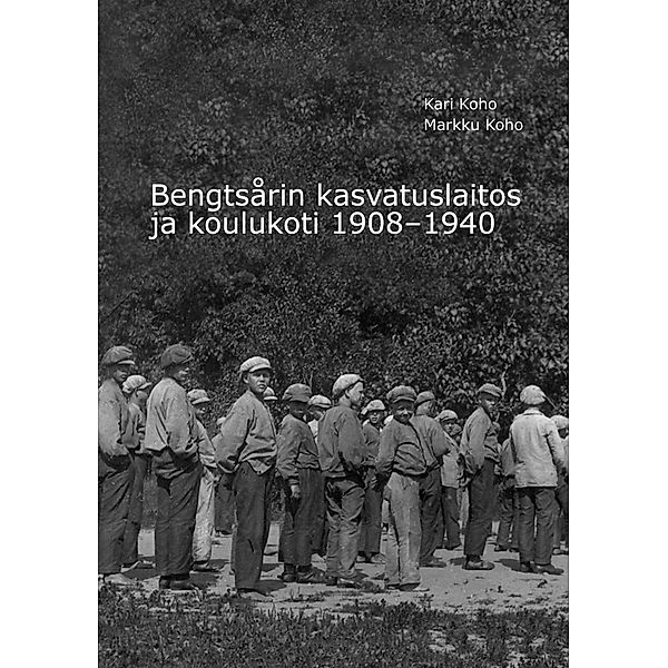 Bengtsårin kasvatuslaitos ja koulukoti 1908-1940, Kari Koho, Markku Koho