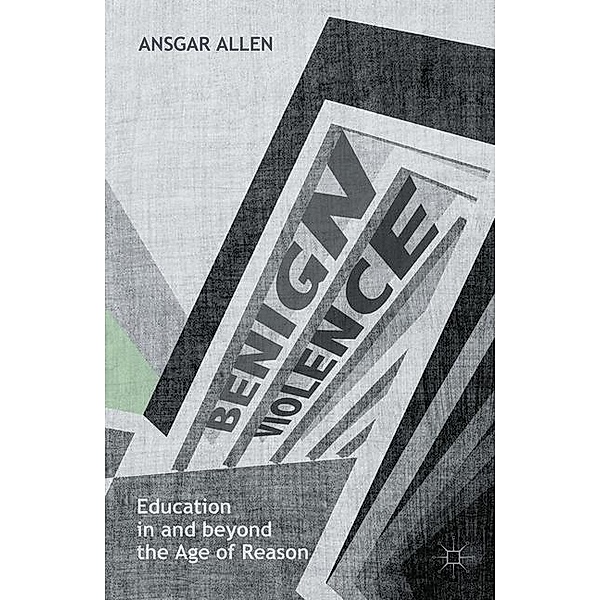 Benign Violence: Education in and beyond the Age of Reason, Ansgar Allen