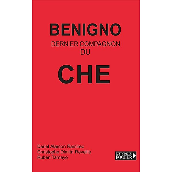 Benigno, dernier compagnon du Che / Biographies, Benigno, Christophe Dimitri Reveille, Ruben Tamayo