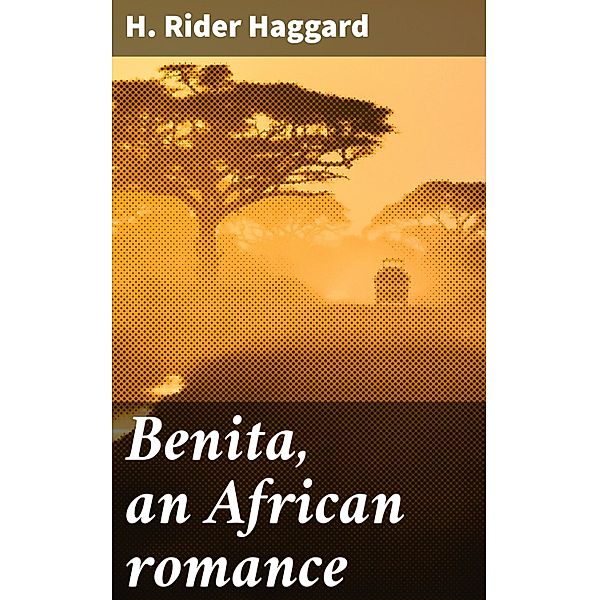 Benita, an African romance, H. Rider Haggard