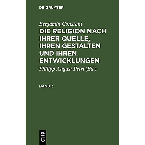 Benjamin Constant: Die Religion nach ihrer Quelle, ihren Gestalten und ihren Entwicklungen. Band 3, Benjamin Constant