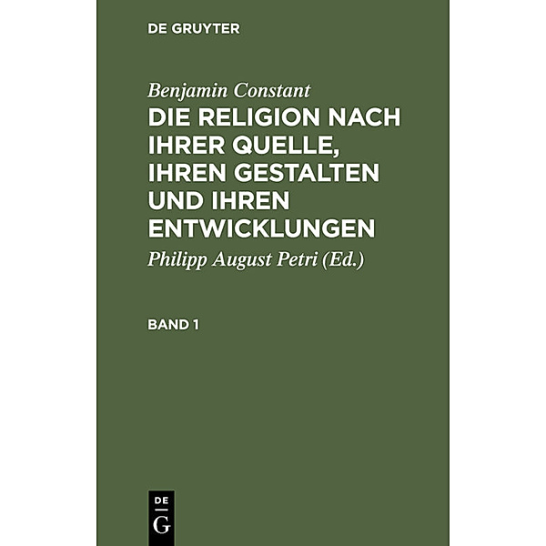 Benjamin Constant: Die Religion nach ihrer Quelle, ihren Gestalten und ihren Entwicklungen. Band 1, Benjamin Constant