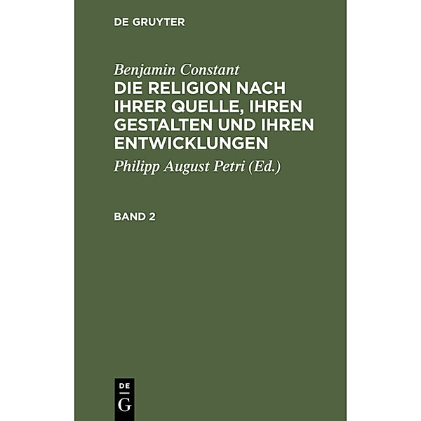 Benjamin Constant: Die Religion nach ihrer Quelle, ihren Gestalten und ihren Entwicklungen. Band 2, Benjamin Constant