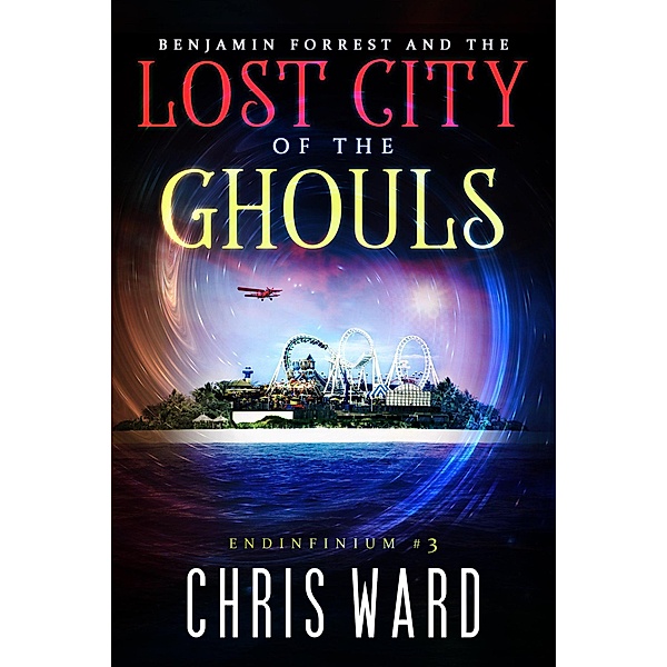 Benjamin Forrest and the Lost City of the Ghouls (Endinfinium, #3) / Endinfinium, Chris Ward