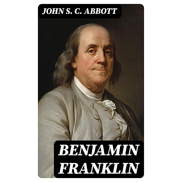 Benjamin Franklin, John S. C. Abbott