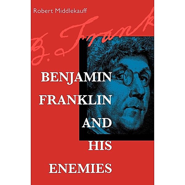 Benjamin Franklin and His Enemies, Robert Middlekauff