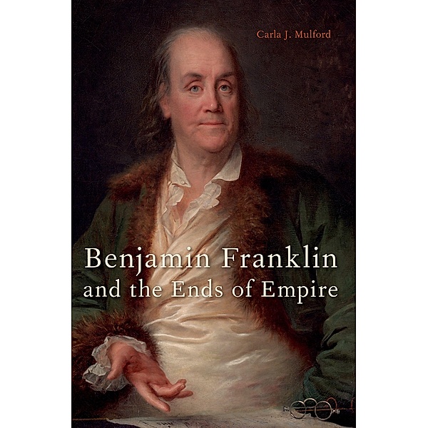 Benjamin Franklin and the Ends of Empire, Carla J. Mulford