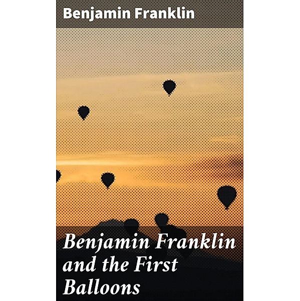 Benjamin Franklin and the First Balloons, Benjamin Franklin