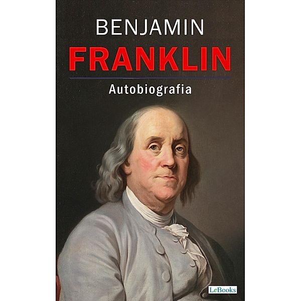BENJAMIN FRANKLIN - Autobiografia / Os Empreendedores, Benjamin Franklin