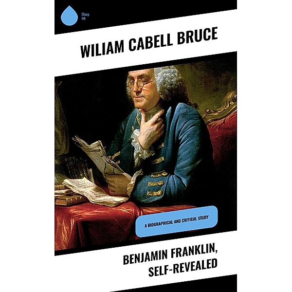 Benjamin Franklin, Self-Revealed, Wiliam Cabell Bruce