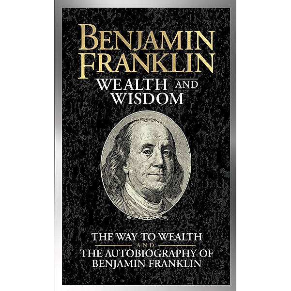 Benjamin Franklin Wealth and Wisdom / G&D Media, Benjamin Franklin