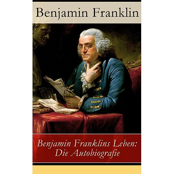 Benjamin Franklins Leben: Die Autobiografie, Benjamin Franklin