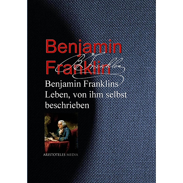 Benjamin Franklins Leben, von ihm selbst beschrieben, Benjamin Franklin