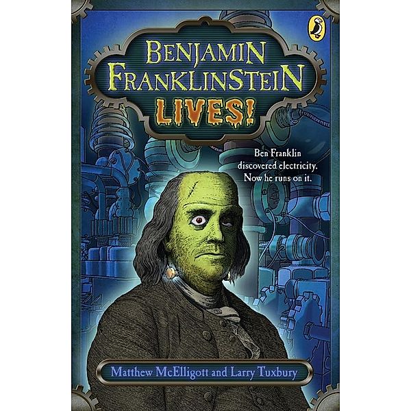 Benjamin Franklinstein Lives! / Benjamin Franklinstein Bd.1, Matthew McElligott, Larry David Tuxbury