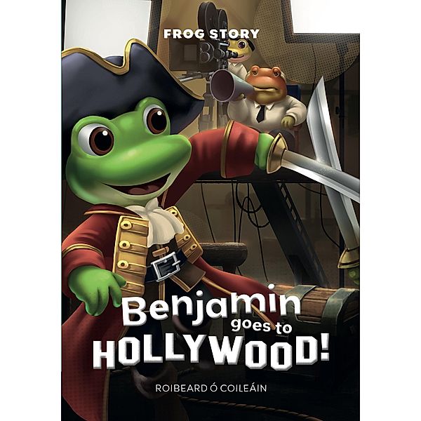 Benjamin goes to Hollywood (Frog Story, #1) / Frog Story, Roibeard Ó Coileáin