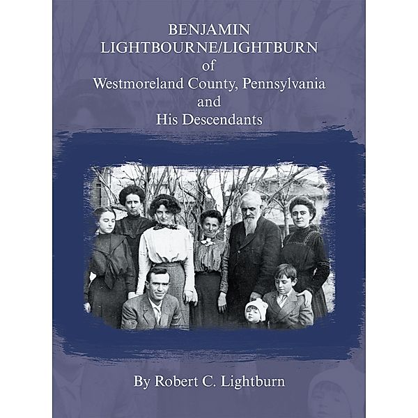 Benjamin Lightbourne/Lightburn of Westmoreland County, Pennsylvania and His Descendants, Robert C Lightburn