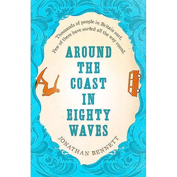 Bennett, J: Around the Coast in Eighty Waves, Jonathan Bennett