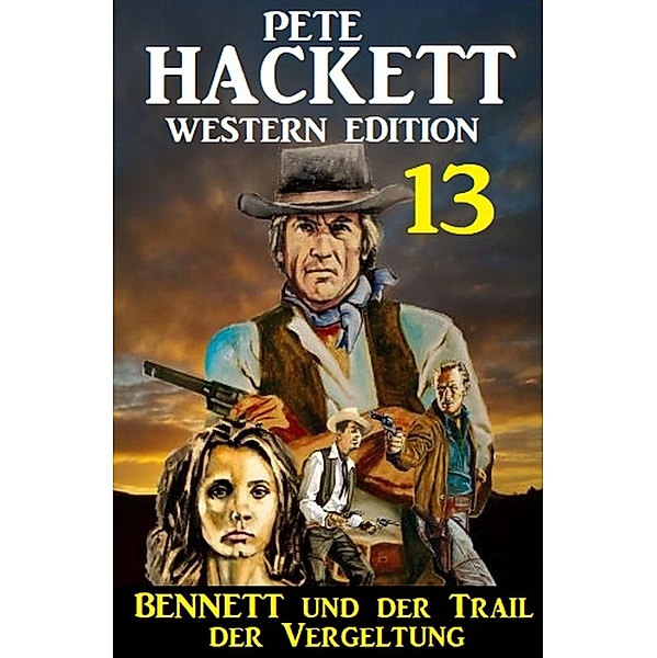 Bennett und der Trail der Vergeltung: Pete Hackett Western Edition 13, Pete Hackett
