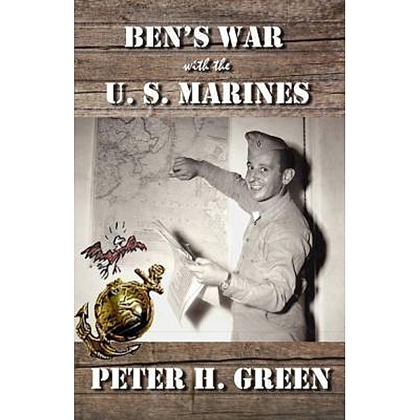 Ben's War with the U. S. Marines / Greenskills Associates LLC, Peter H Green