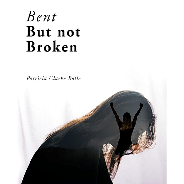Bent but Not Broken, Patricia Clarke Rolle