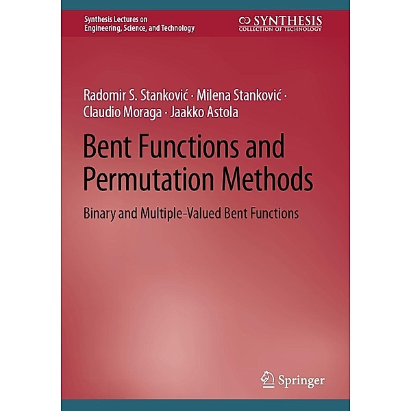 Bent Functions and Permutation Methods / Synthesis Lectures on Engineering, Science, and Technology, Radomir S. Stankovic, Milena Stankovic, Claudio Moraga, Jaakko Astola