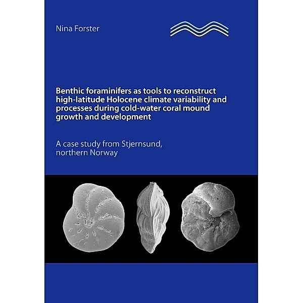Benthic foraminifers as tools to reconstruct high-latitude Holocene climate variability and processes during cold-water coral mound growth and development, Nina Forster